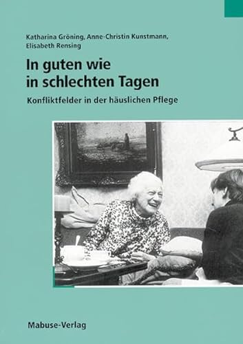 In guten wie in schlechten Tagen: Konfliktfelder in der häuslichen Pflege von Mabuse-Verlag